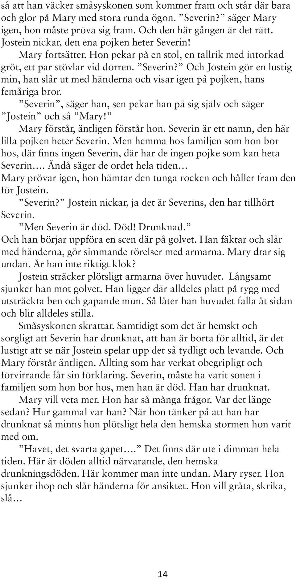 Severin, säger han, sen pekar han på sig själv och säger Jostein och så Mary! Mary förstår, äntligen förstår hon. Severin är ett namn, den här lilla pojken heter Severin.