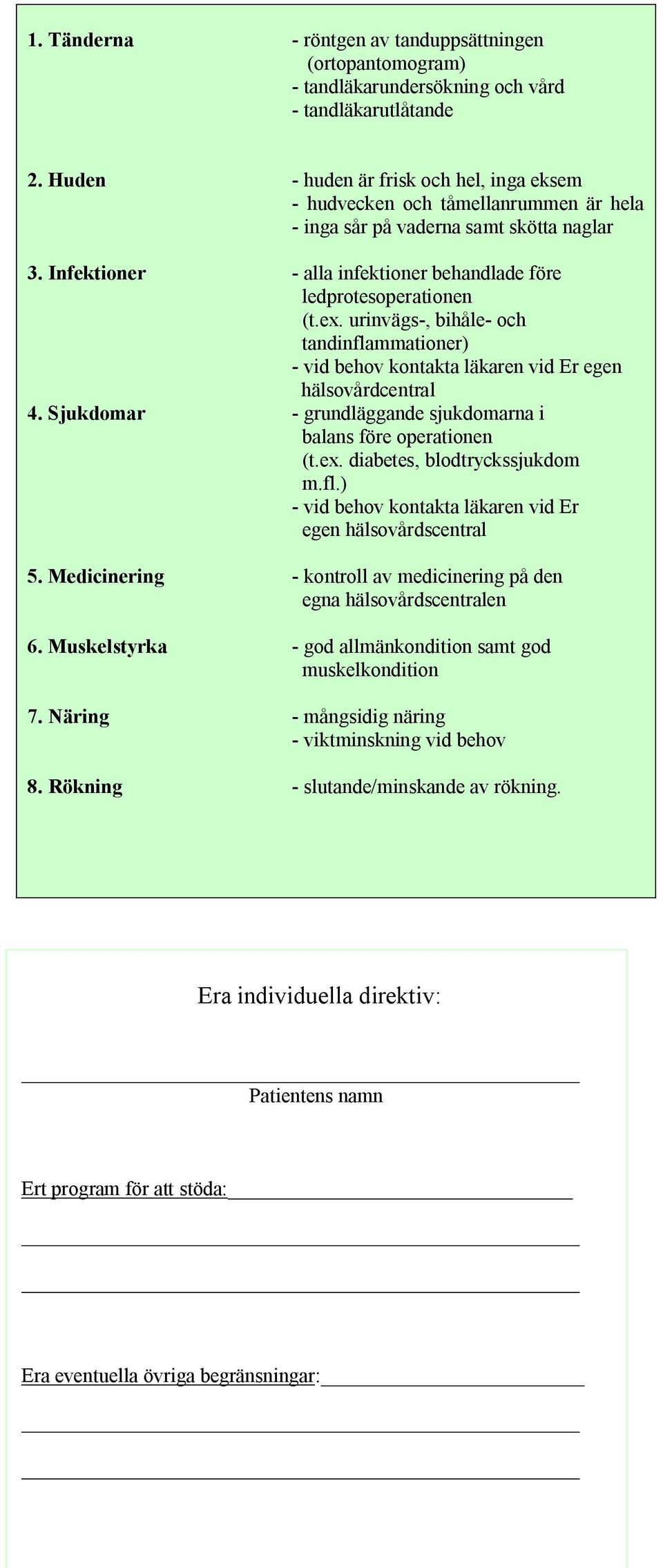 urinvägs-, bihåle- och tandinflammationer) - vid behov kontakta läkaren vid Er egen hälsovårdcentral 4. Sjukdomar - grundläggande sjukdomarna i balans före operationen (t.ex.