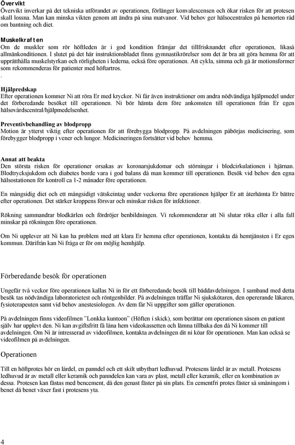 Muskelkraften Om de muskler som rör höftleden är i god kondition främjar det tillfrisknandet efter operationen, likaså allmänkonditionen.