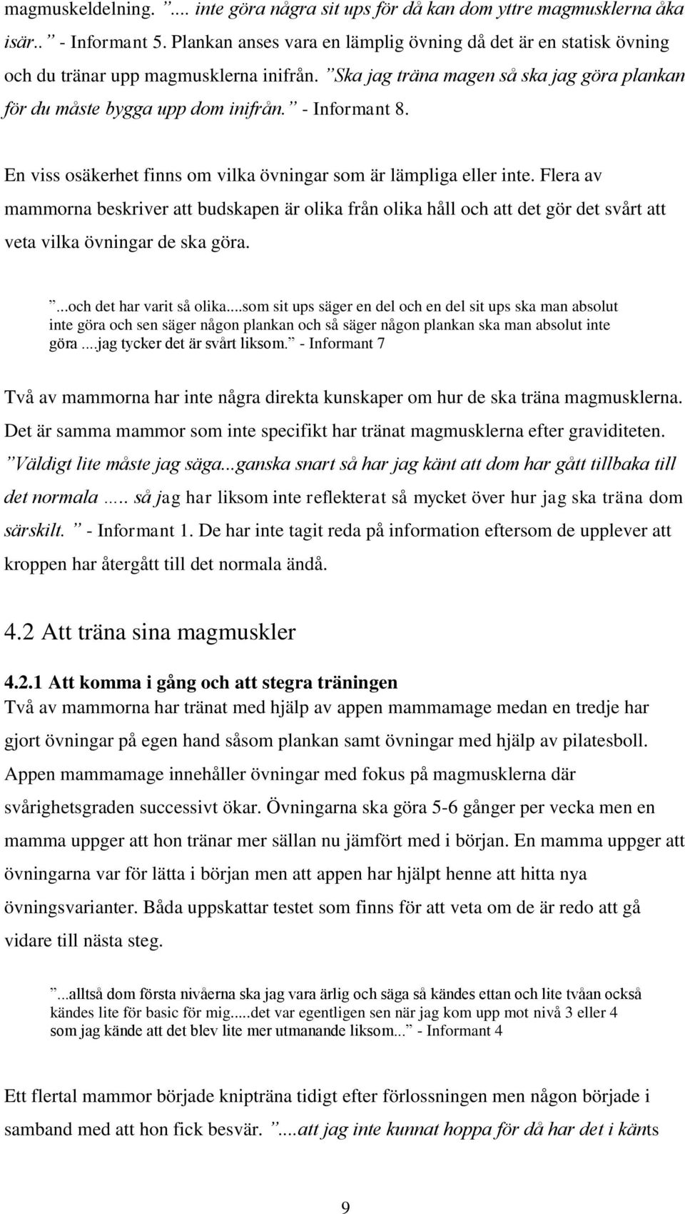 En viss osäkerhet finns om vilka övningar som är lämpliga eller inte. Flera av mammorna beskriver att budskapen är olika från olika håll och att det gör det svårt att veta vilka övningar de ska göra.