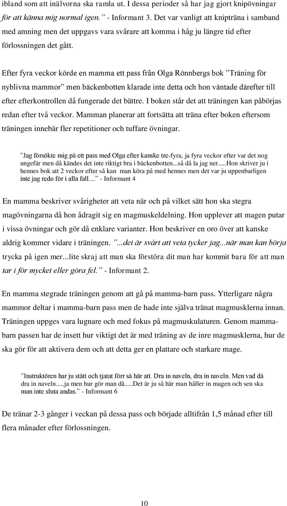 Efter fyra veckor körde en mamma ett pass från Olga Rönnbergs bok Träning för nyblivna mammor men bäckenbotten klarade inte detta och hon väntade därefter till efter efterkontrollen då fungerade det