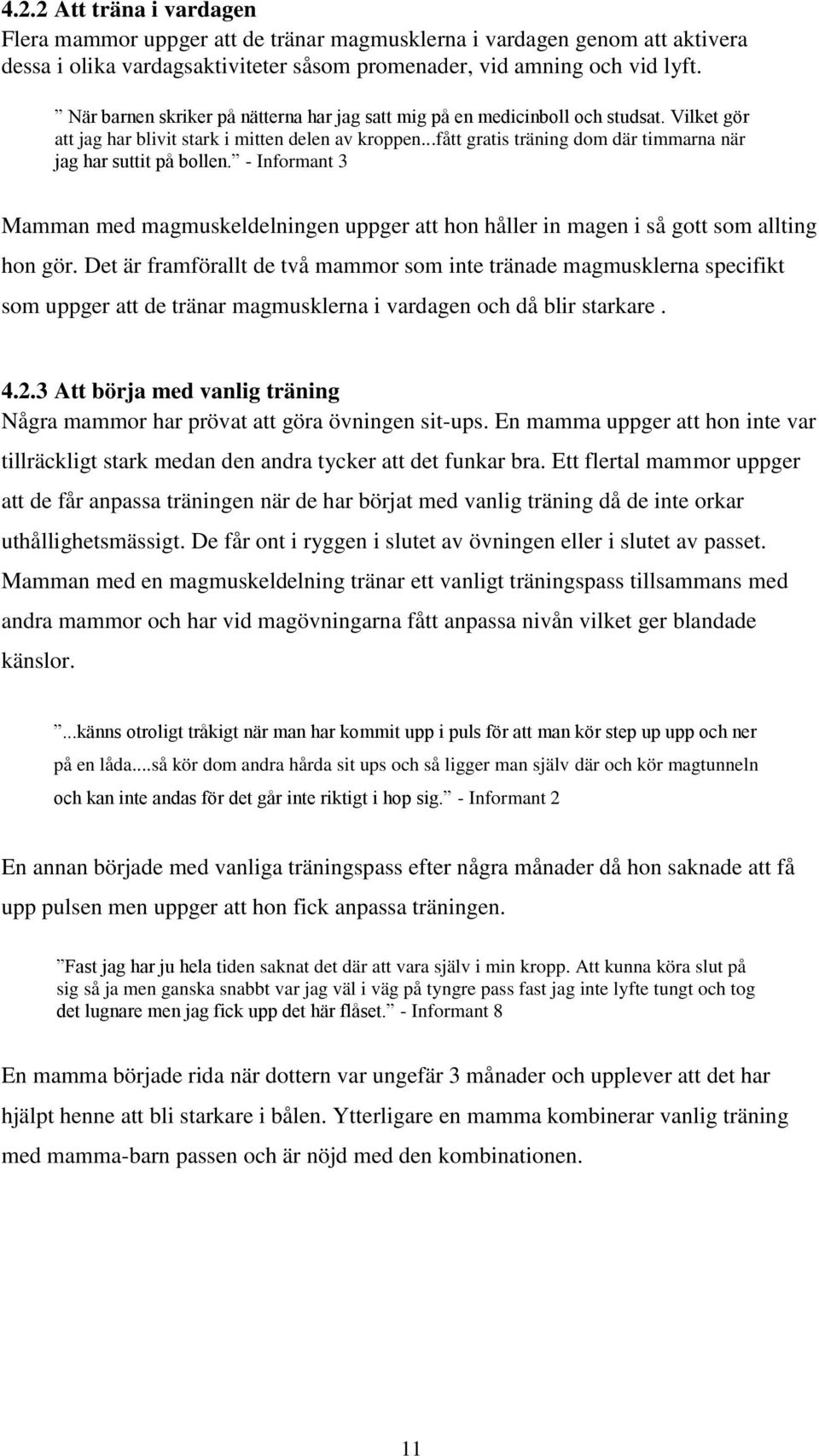 ..fått gratis träning dom där timmarna när jag har suttit på bollen. - Informant 3 Mamman med magmuskeldelningen uppger att hon håller in magen i så gott som allting hon gör.