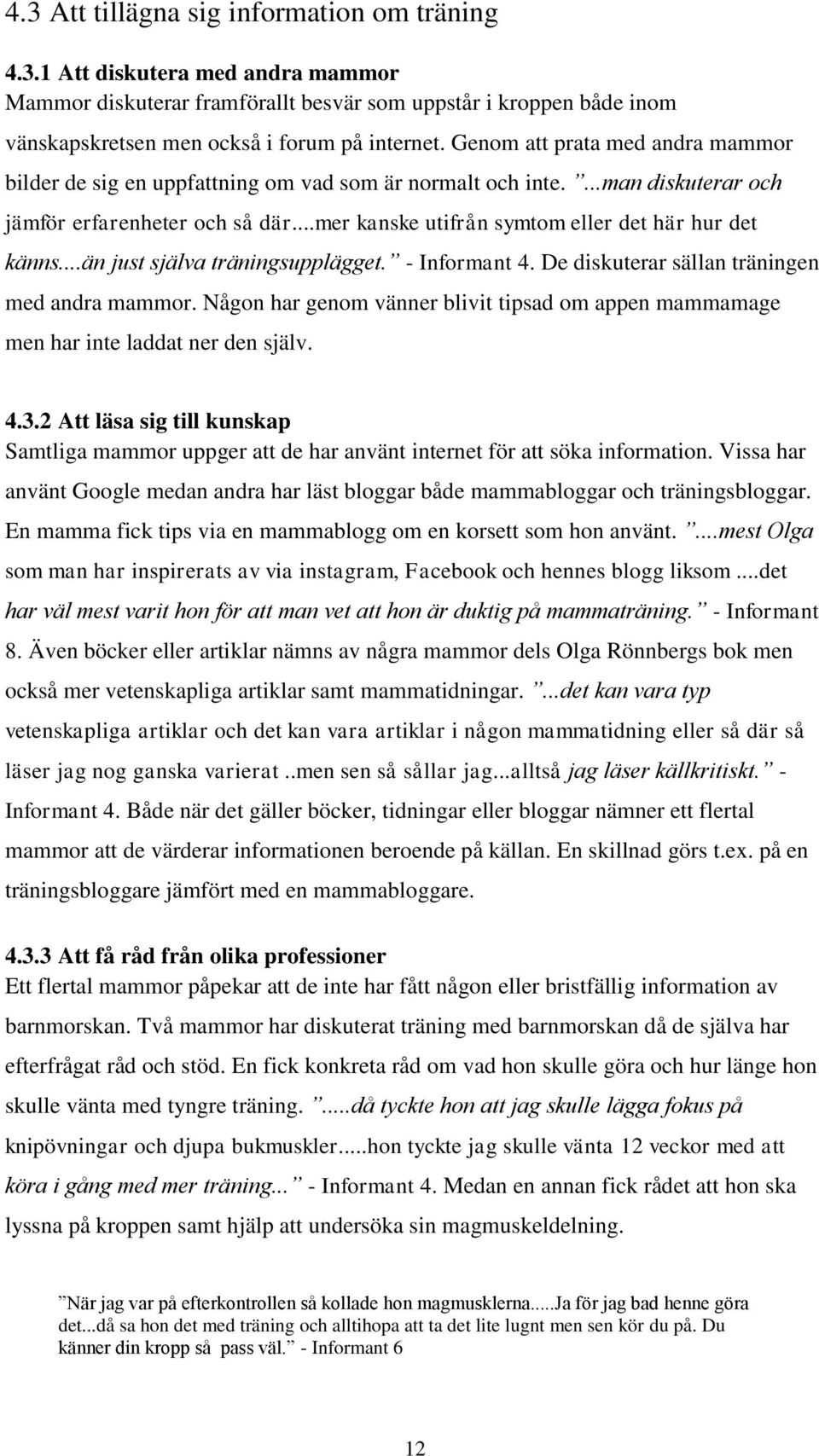 ..än just själva träningsupplägget. - Informant 4. De diskuterar sällan träningen med andra mammor. Någon har genom vänner blivit tipsad om appen mammamage men har inte laddat ner den själv. 4.3.