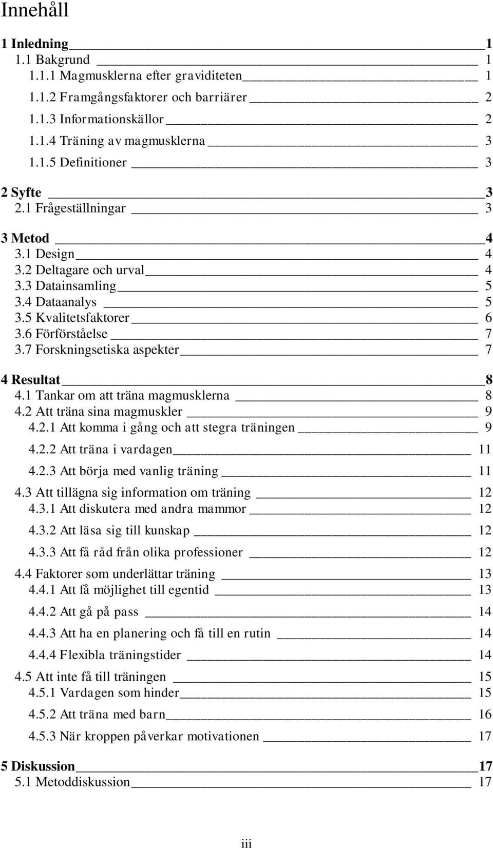 1 Tankar om att träna magmusklerna 8 4.2 Att träna sina magmuskler 9 4.2.1 Att komma i gång och att stegra träningen 9 4.2.2 Att träna i vardagen 11 4.2.3 Att börja med vanlig träning 11 4.