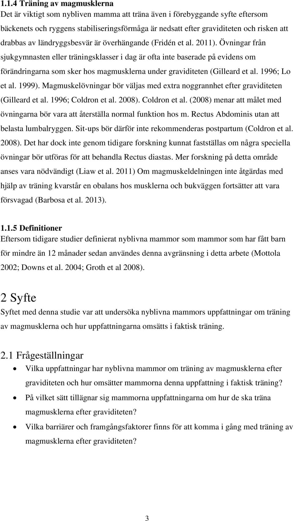 Övningar från sjukgymnasten eller träningsklasser i dag är ofta inte baserade på evidens om förändringarna som sker hos magmusklerna under graviditeten (Gilleard et al. 1996; Lo et al. 1999).