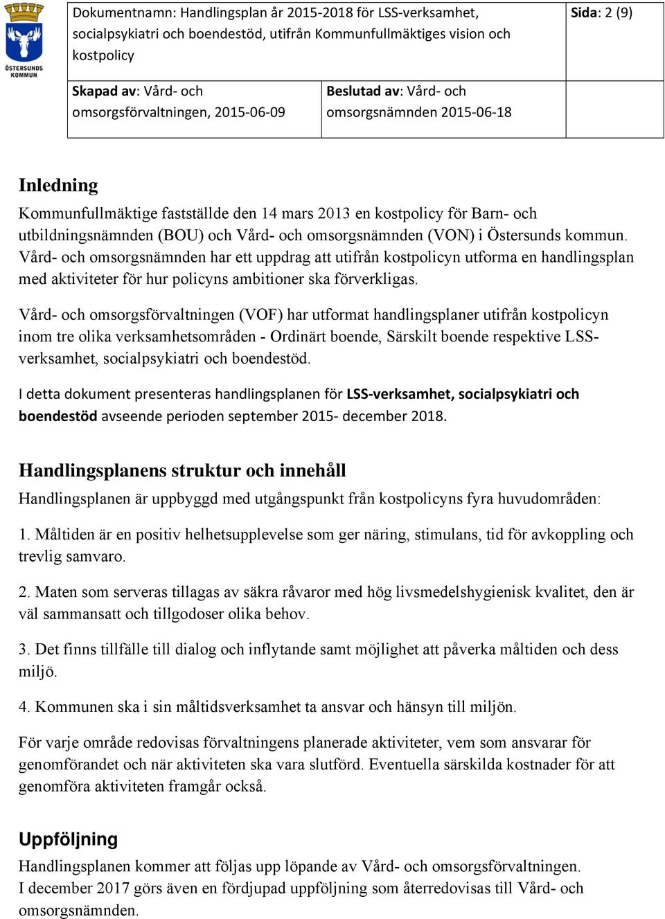 Vård- och omsorgsförvaltningen (VOF) har utformat handlingsplaner utifrån n inom tre olika verksamhetsområden - Ordinärt boende, Särskilt boende respektive LSSverksamhet, socialpsykiatri och