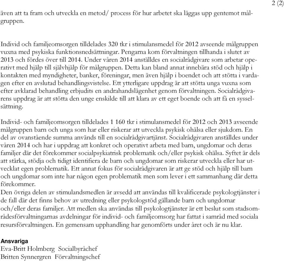 Pengarna kom förvaltningen tillhanda i slutet av 2013 och fördes över till 2014. Under våren 2014 anställdes en socialrådgivare som arbetar operativt med hjälp till självhjälp för målgruppen.