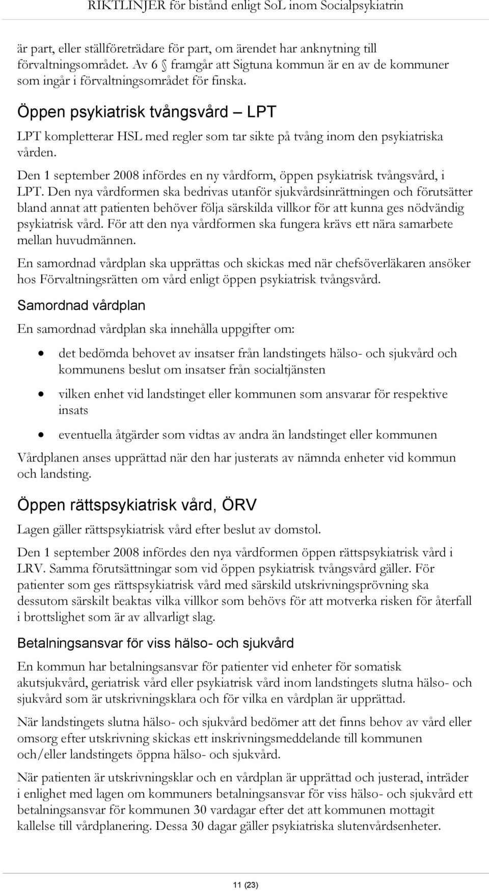 Den nya vårdformen ska bedrivas utanför sjukvårdsinrättningen och förutsätter bland annat att patienten behöver följa särskilda villkor för att kunna ges nödvändig psykiatrisk vård.