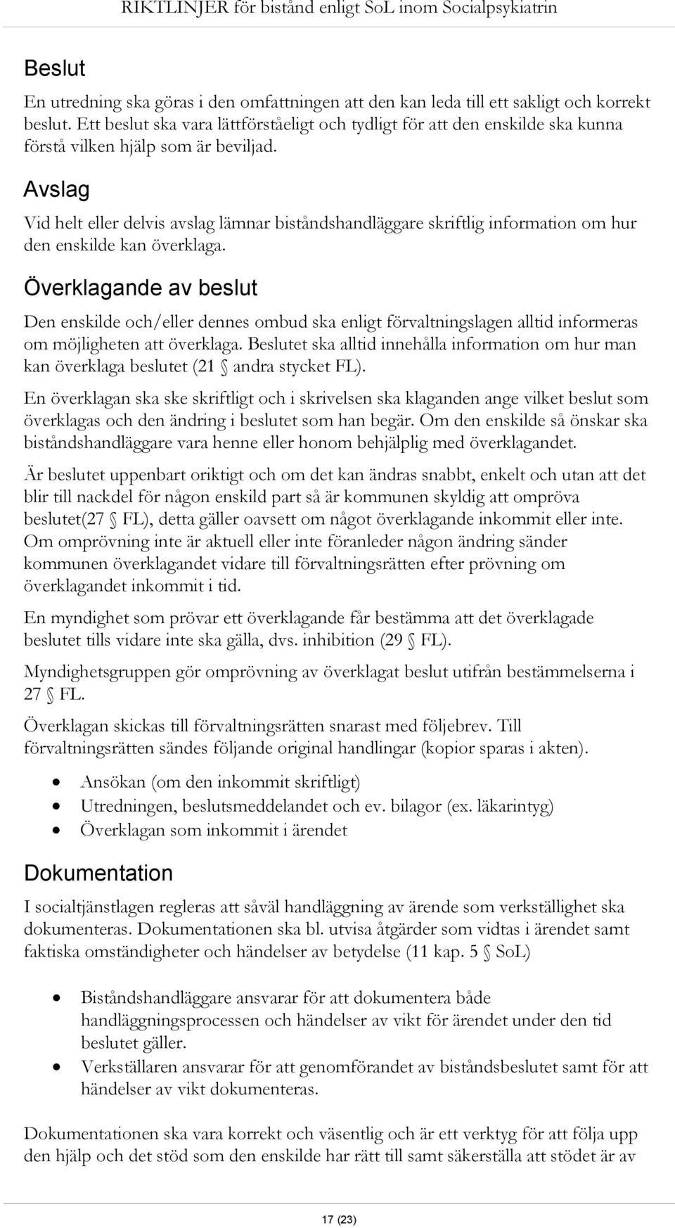 Avslag Vid helt eller delvis avslag lämnar biståndshandläggare skriftlig information om hur den enskilde kan överklaga.