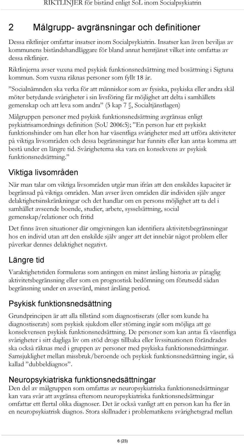 Riktlinjerna avser vuxna med psykisk funktionsnedsättning med bosättning i Sigtuna kommun. Som vuxna räknas personer som fyllt 18 år.