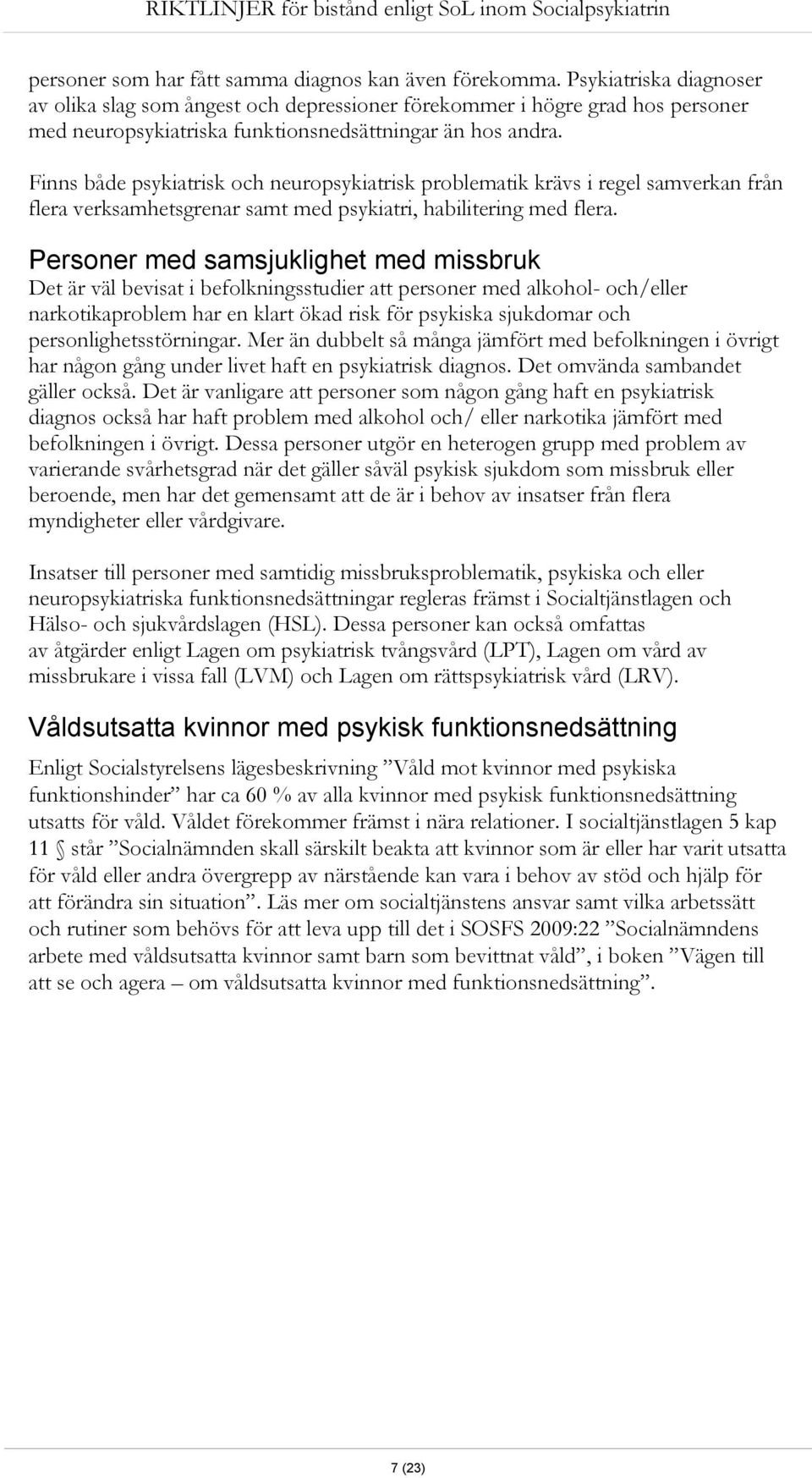 Finns både psykiatrisk och neuropsykiatrisk problematik krävs i regel samverkan från flera verksamhetsgrenar samt med psykiatri, habilitering med flera.