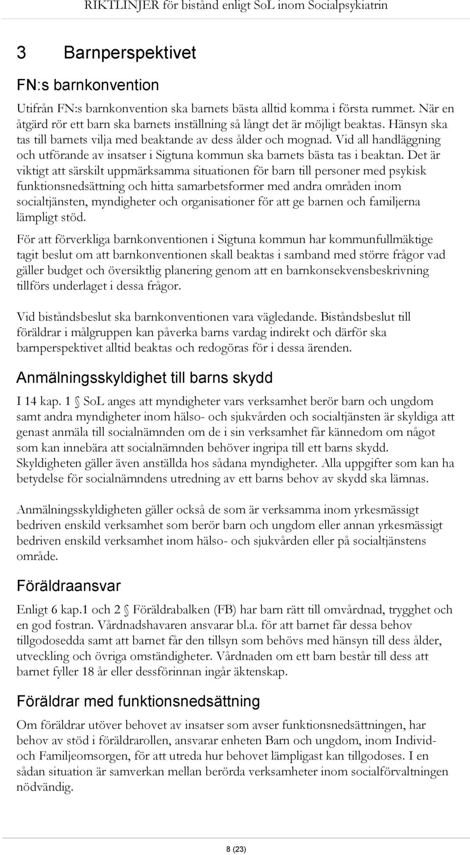 Det är viktigt att särskilt uppmärksamma situationen för barn till personer med psykisk funktionsnedsättning och hitta samarbetsformer med andra områden inom socialtjänsten, myndigheter och