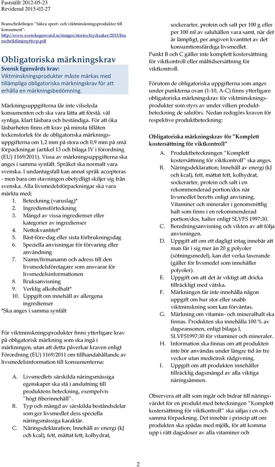 Märkningsuppgifterna får inte vilseleda konsumenten och ska vara lätta att förstå, väl synliga, klart läsbara och beständiga.