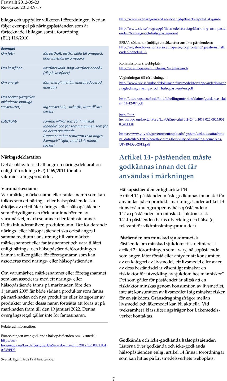 innehåll av omega-3 kostfiberkälla, högt kostfiberinnehåll (rik på kostfiber) lågt energiinnehåll, energireducerad, energifri http://www.svenskegenvard.se/index.php/boecker/praktisk-guide http://www.