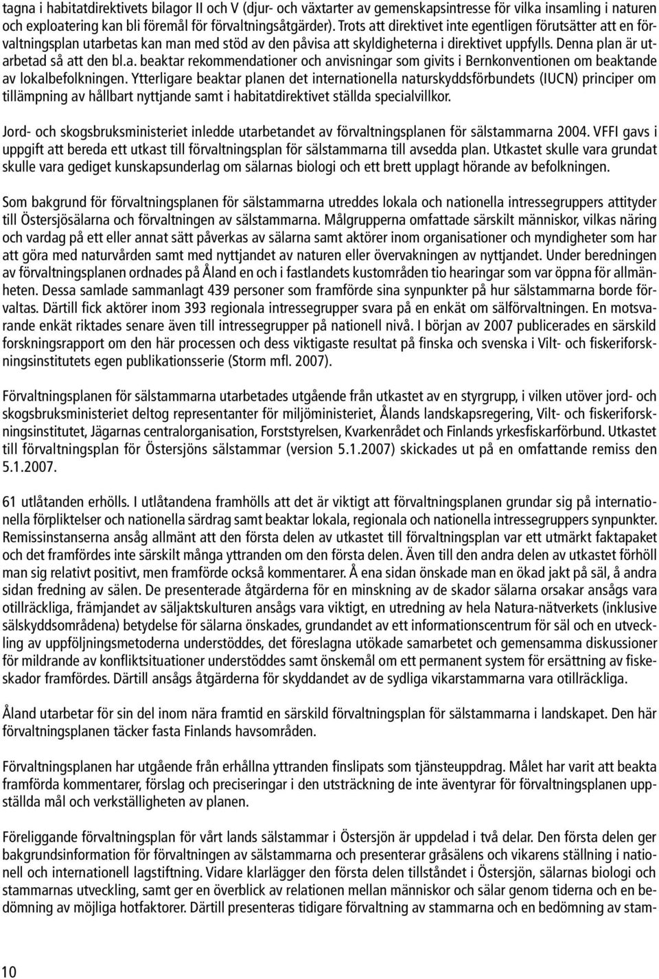 Ytterligare beaktar planen det internationella naturskyddsförbundets (IUCN) principer om tillämpning av hållbart nyttjande samt i habitatdirektivet ställda specialvillkor.