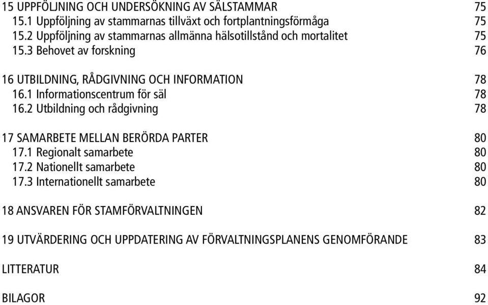 1 Informationscentrum för säl 78 16.2 Utbildning och rådgivning 78 17 SAMARBETE MELLAN BERÖRDA PARTER 80 17.1 Regionalt samarbete 80 17.