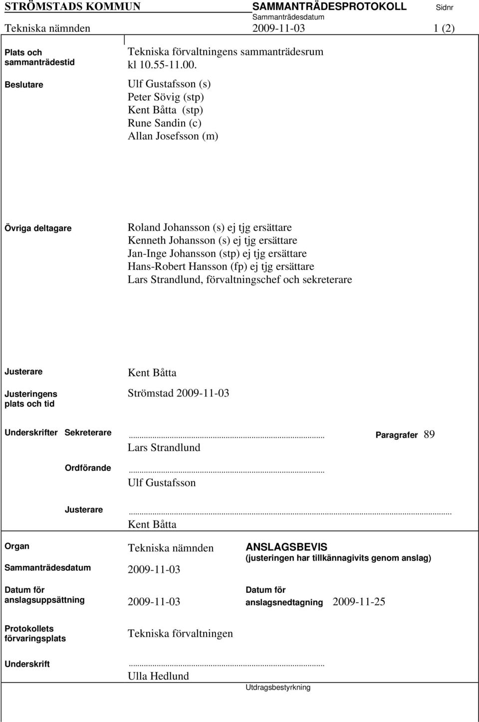 Johansson (stp) ej tjg ersättare Hans-Robert Hansson (fp) ej tjg ersättare Lars Strandlund, förvaltningschef och sekreterare Justerare Justeringens plats och tid Kent Båtta Strömstad 2009-11-03