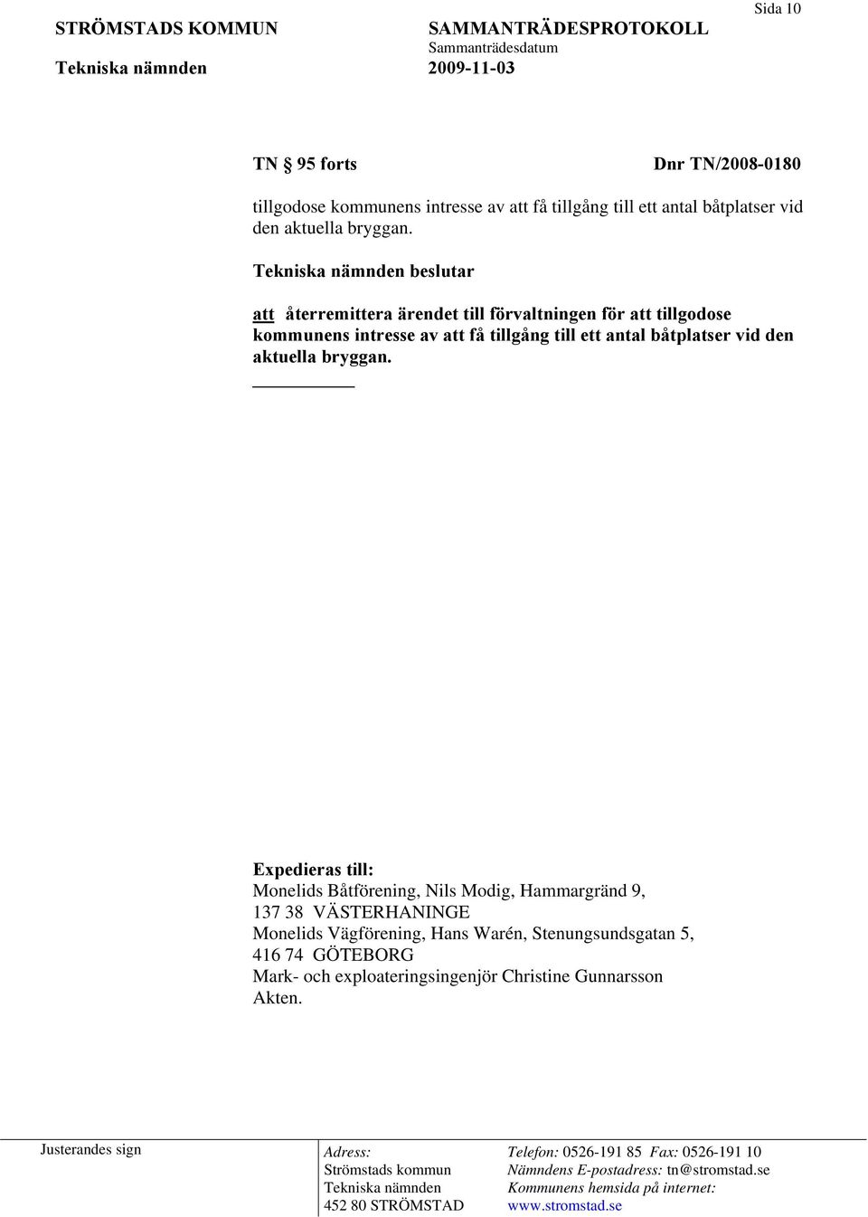 beslutar att återremittera ärendet till förvaltningen för att tillgodose kommunens intresse av att få tillgång till ett