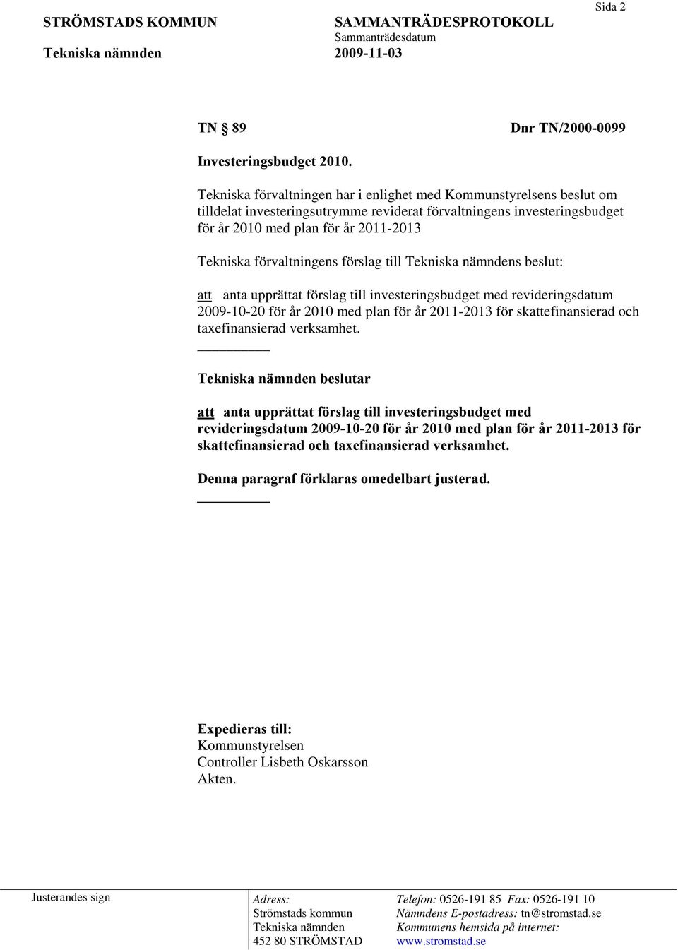 Tekniska förvaltningens förslag till s beslut: att anta upprättat förslag till investeringsbudget med revideringsdatum 2009-10-20 för år 2010 med plan för år 2011-2013 för