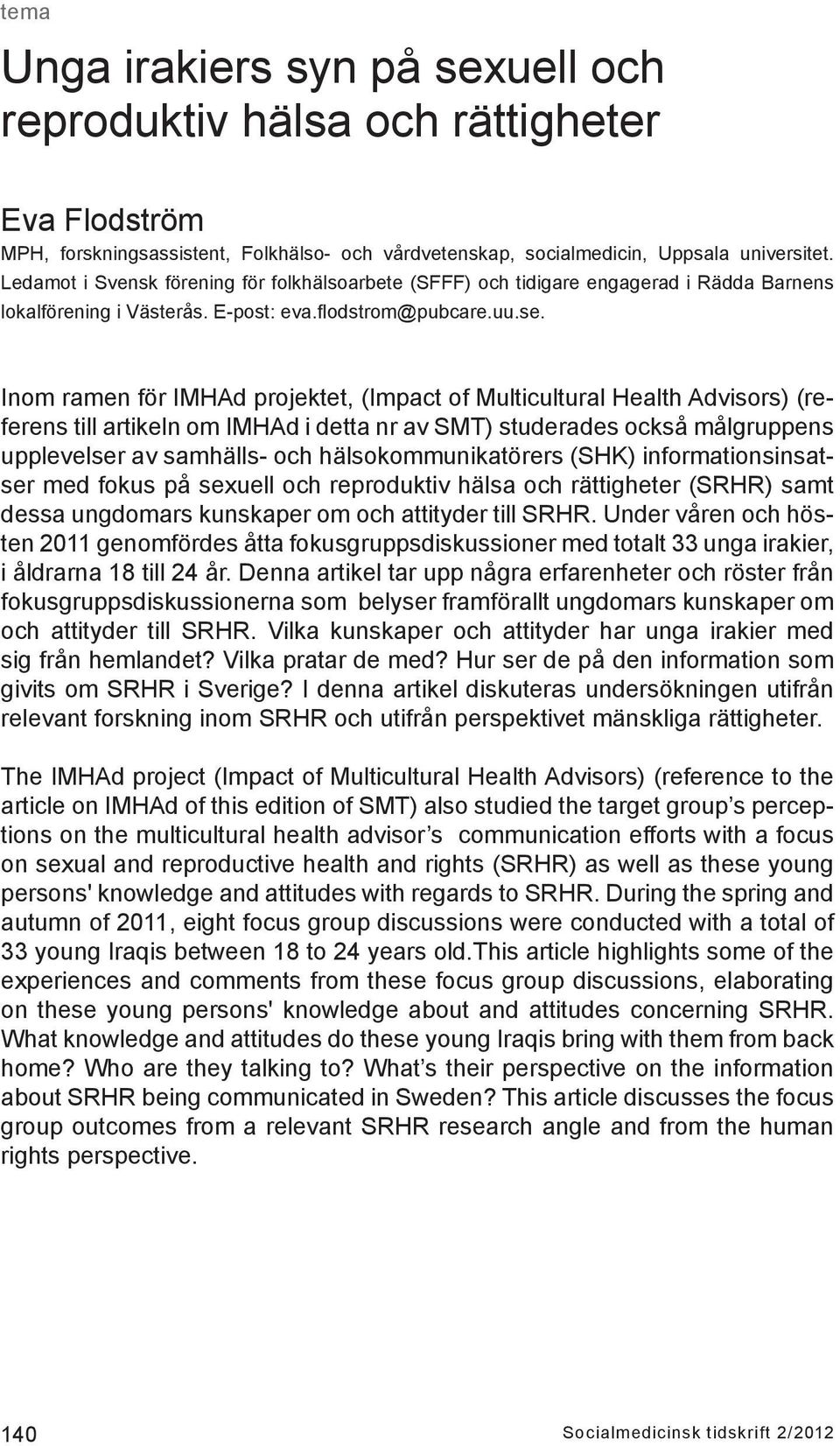 Inom ramen för IMHAd projektet, (Impact of Multicultural Health Advisors) (referens till artikeln om IMHAd i detta nr av SMT) studerades också målgruppens upplevelser av samhälls- och