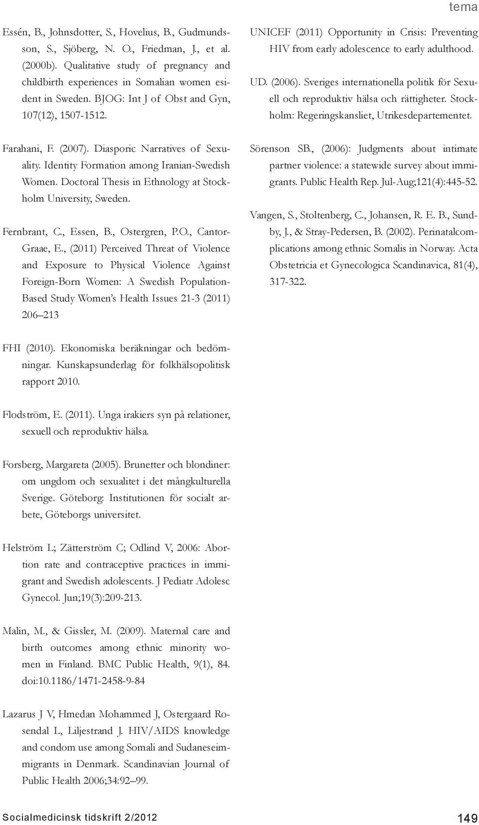 Sveriges internationella politik för Sexuell och reproduktiv hälsa och rättigheter. Stockholm: Regeringskansliet, Utrikesdepartementet. Farahani, F. (2007). Diasporic Narratives of Sexuality.