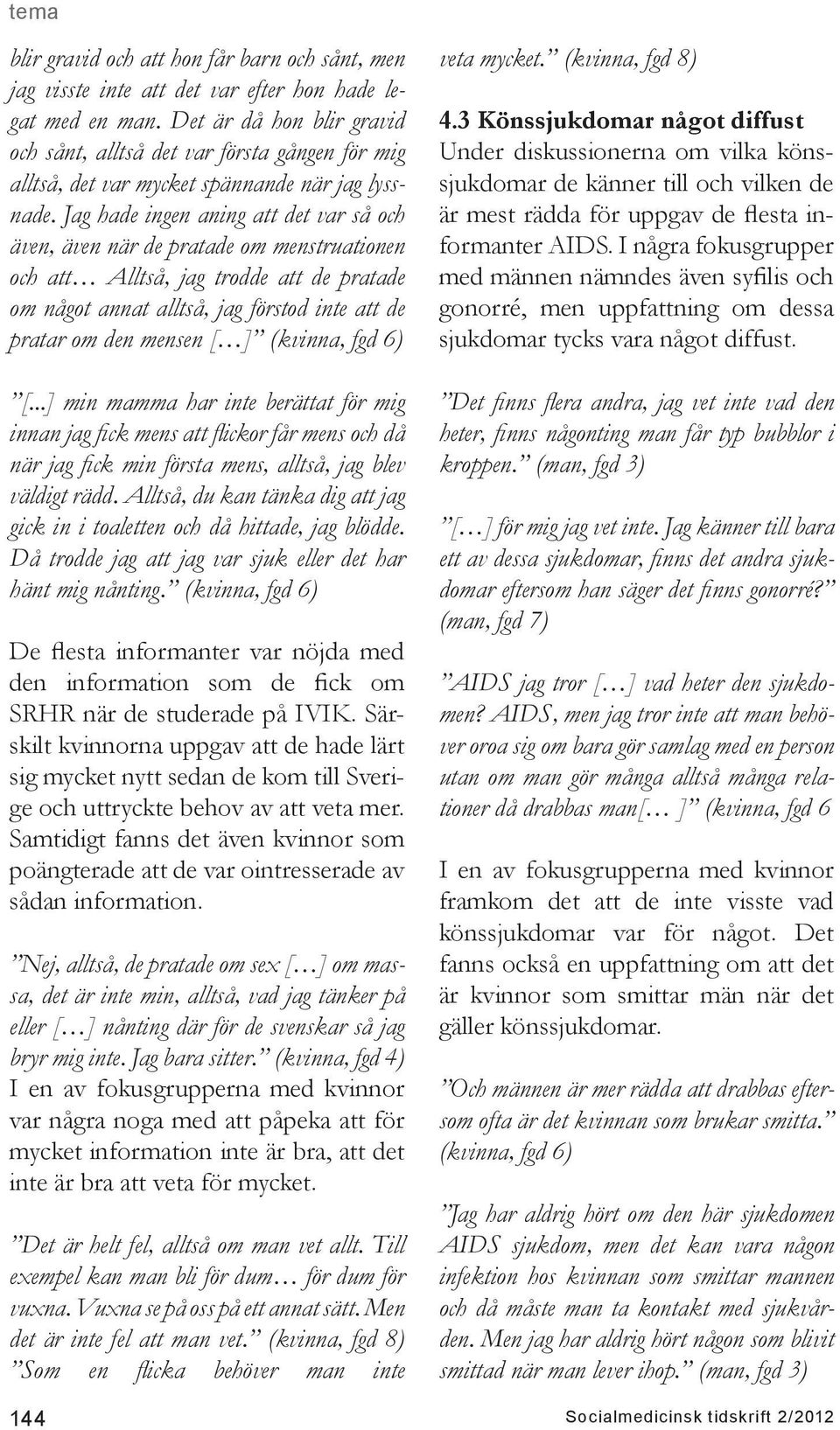 Jag hade ingen aning att det var så och även, även när de pratade om menstruationen och att Alltså, jag trodde att de pratade om något annat alltså, jag förstod inte att de pratar om den mensen [ ]