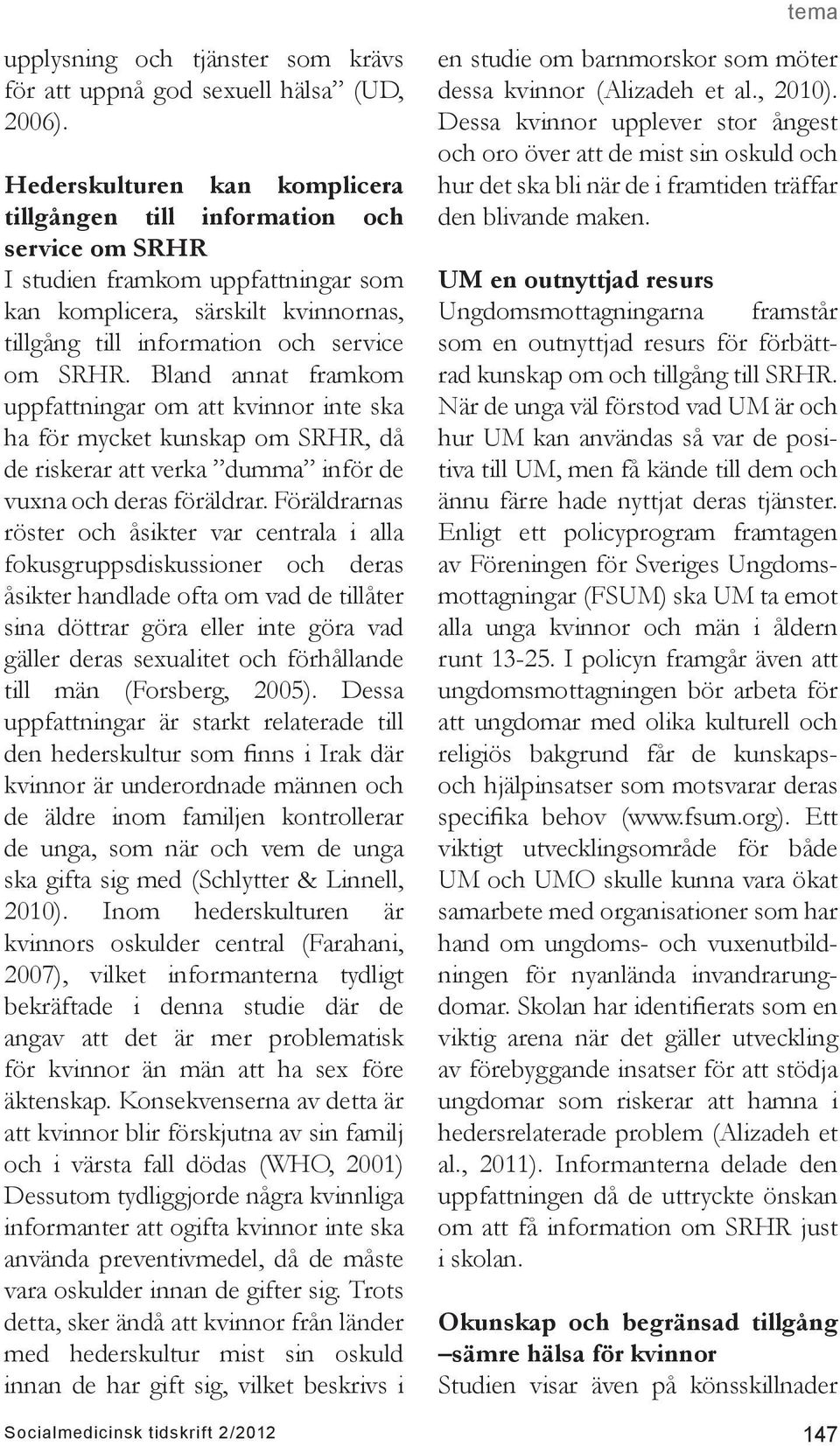 Bland annat framkom uppfattningar om att kvinnor inte ska ha för mycket kunskap om SRHR, då de riskerar att verka dumma inför de vuxna och deras föräldrar.