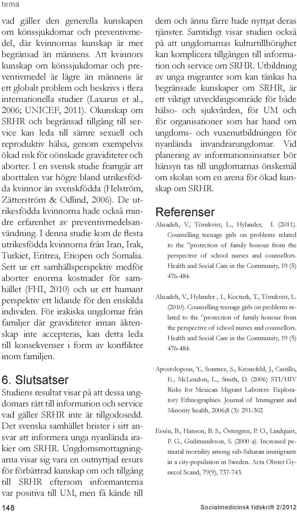 Okunskap om SRHR och begränsad tillgång till service kan leda till sämre sexuell och reproduktiv hälsa, genom exempelvis ökad risk för oönskade graviditeter och aborter.