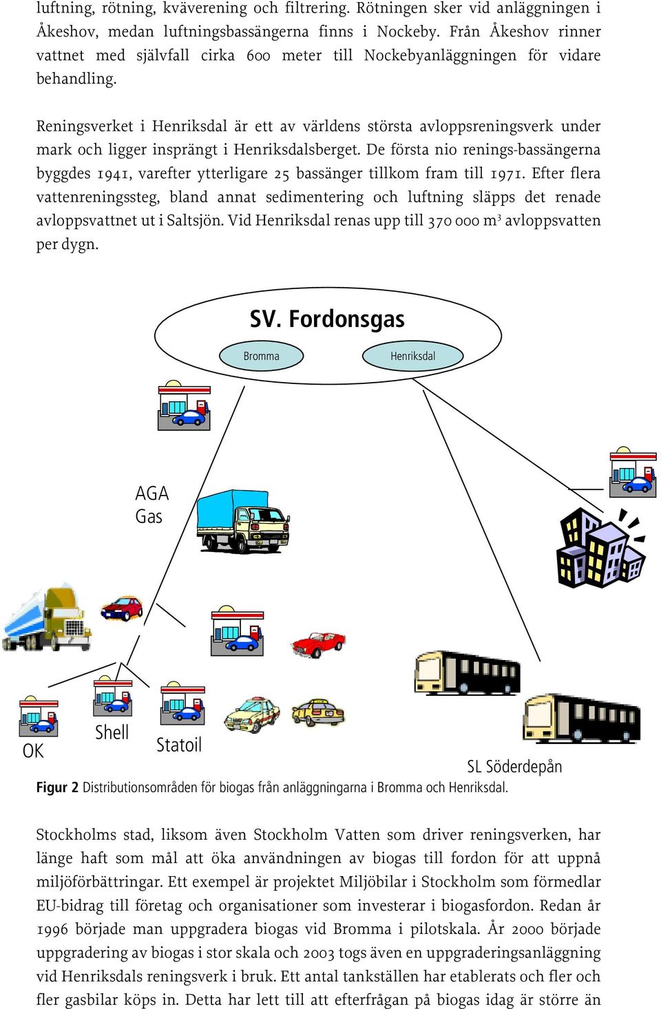 Reningsverket i Henriksdal är ett av världens största avloppsreningsverk under mark och ligger insprängt i Henriksdalsberget.