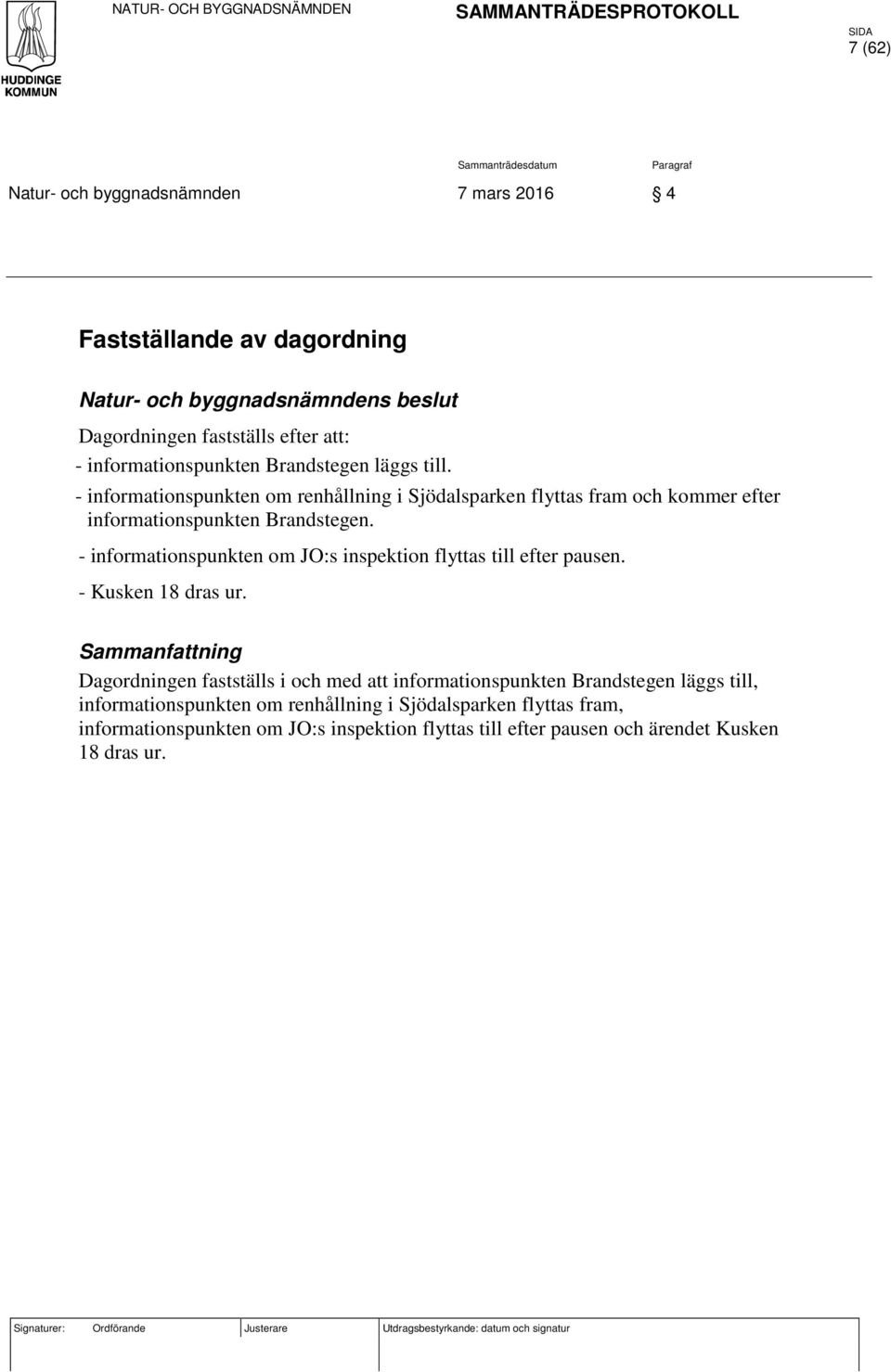 - informationspunkten om JO:s inspektion flyttas till efter pausen. - Kusken 18 dras ur.