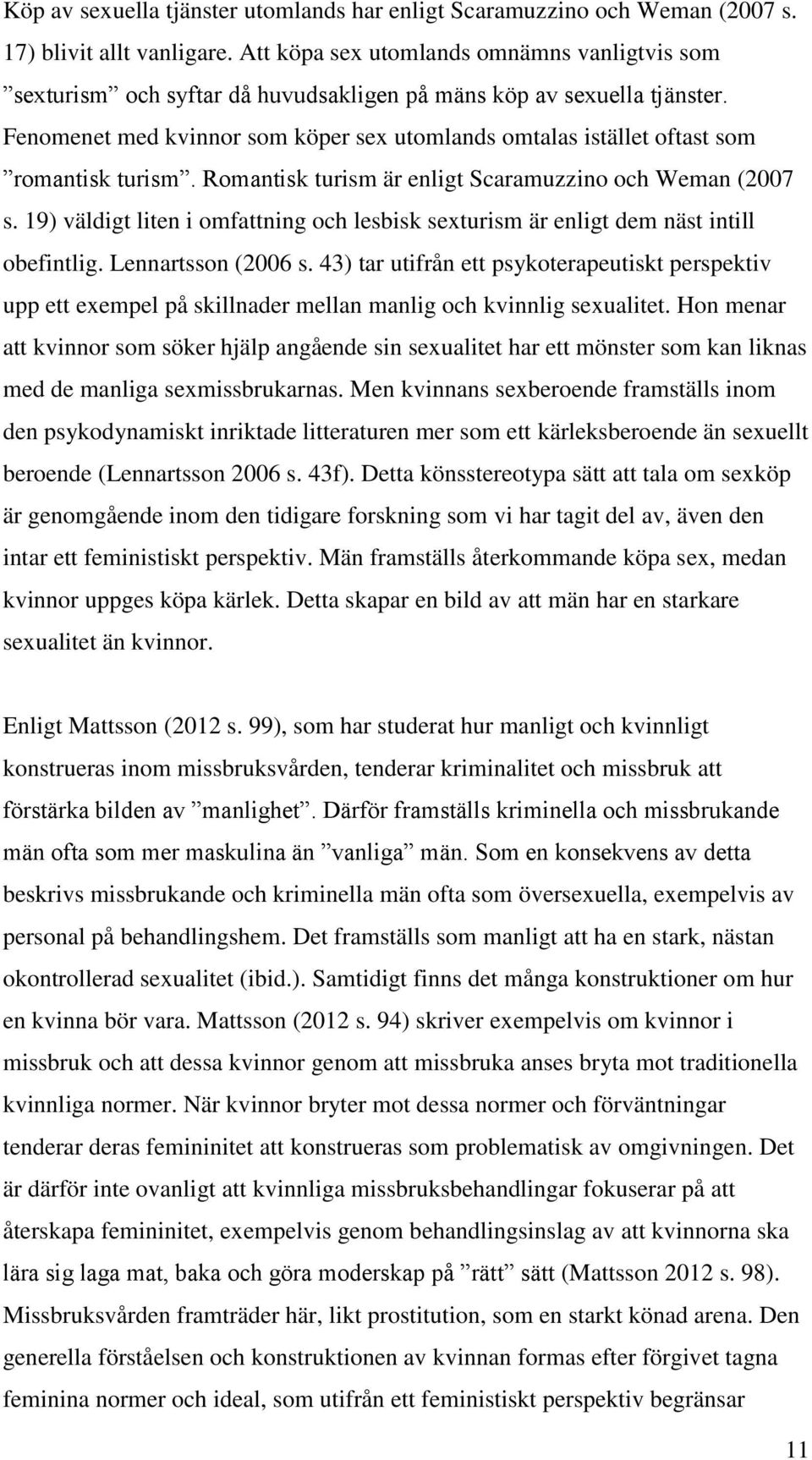 Fenomenet med kvinnor som köper sex utomlands omtalas istället oftast som romantisk turism. Romantisk turism är enligt Scaramuzzino och Weman (2007 s.