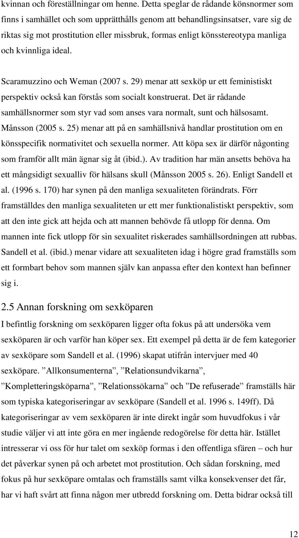 manliga och kvinnliga ideal. Scaramuzzino och Weman (2007 s. 29) menar att sexköp ur ett feministiskt perspektiv också kan förstås som socialt konstruerat.