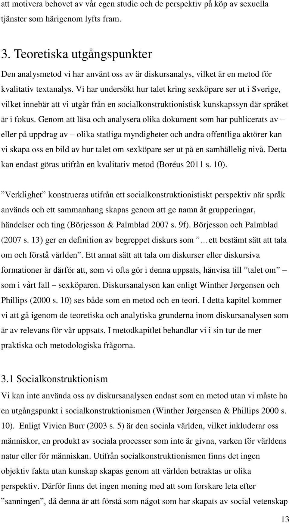 Vi har undersökt hur talet kring sexköpare ser ut i Sverige, vilket innebär att vi utgår från en socialkonstruktionistisk kunskapssyn där språket är i fokus.