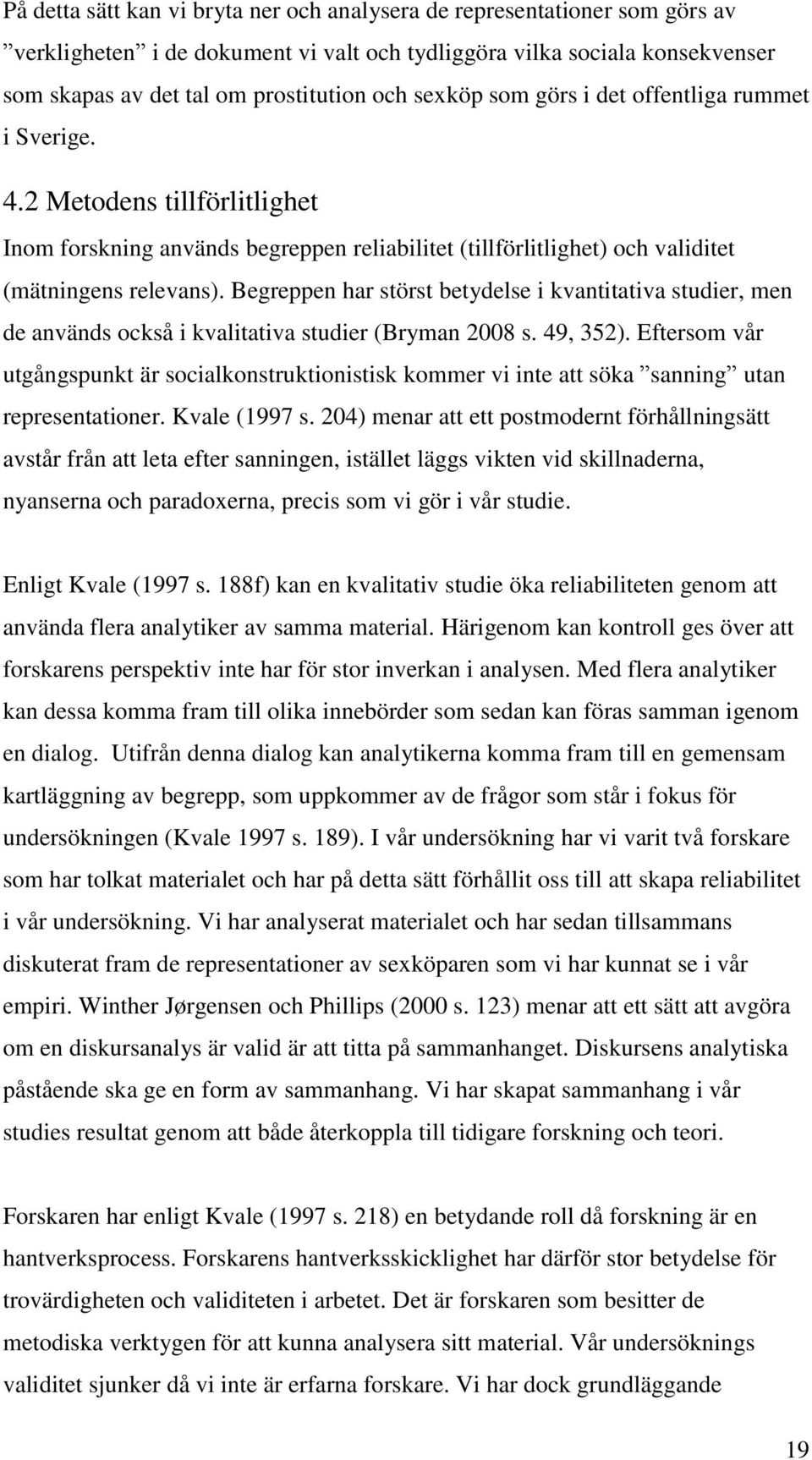 Begreppen har störst betydelse i kvantitativa studier, men de används också i kvalitativa studier (Bryman 2008 s. 49, 352).