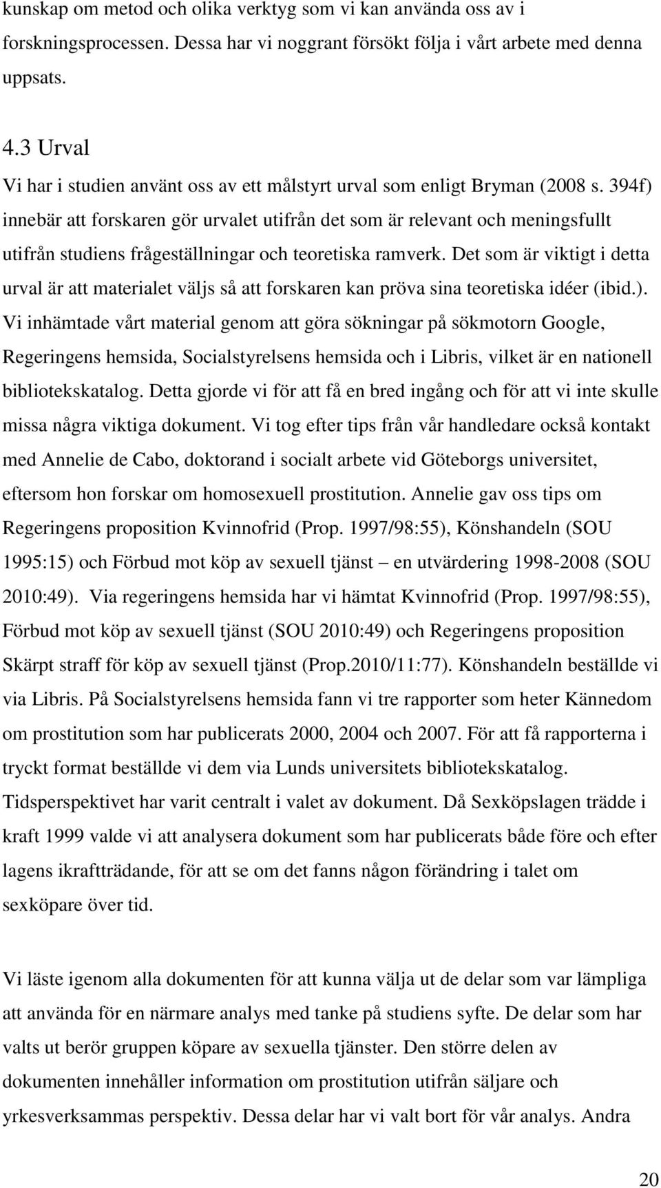 394f) innebär att forskaren gör urvalet utifrån det som är relevant och meningsfullt utifrån studiens frågeställningar och teoretiska ramverk.