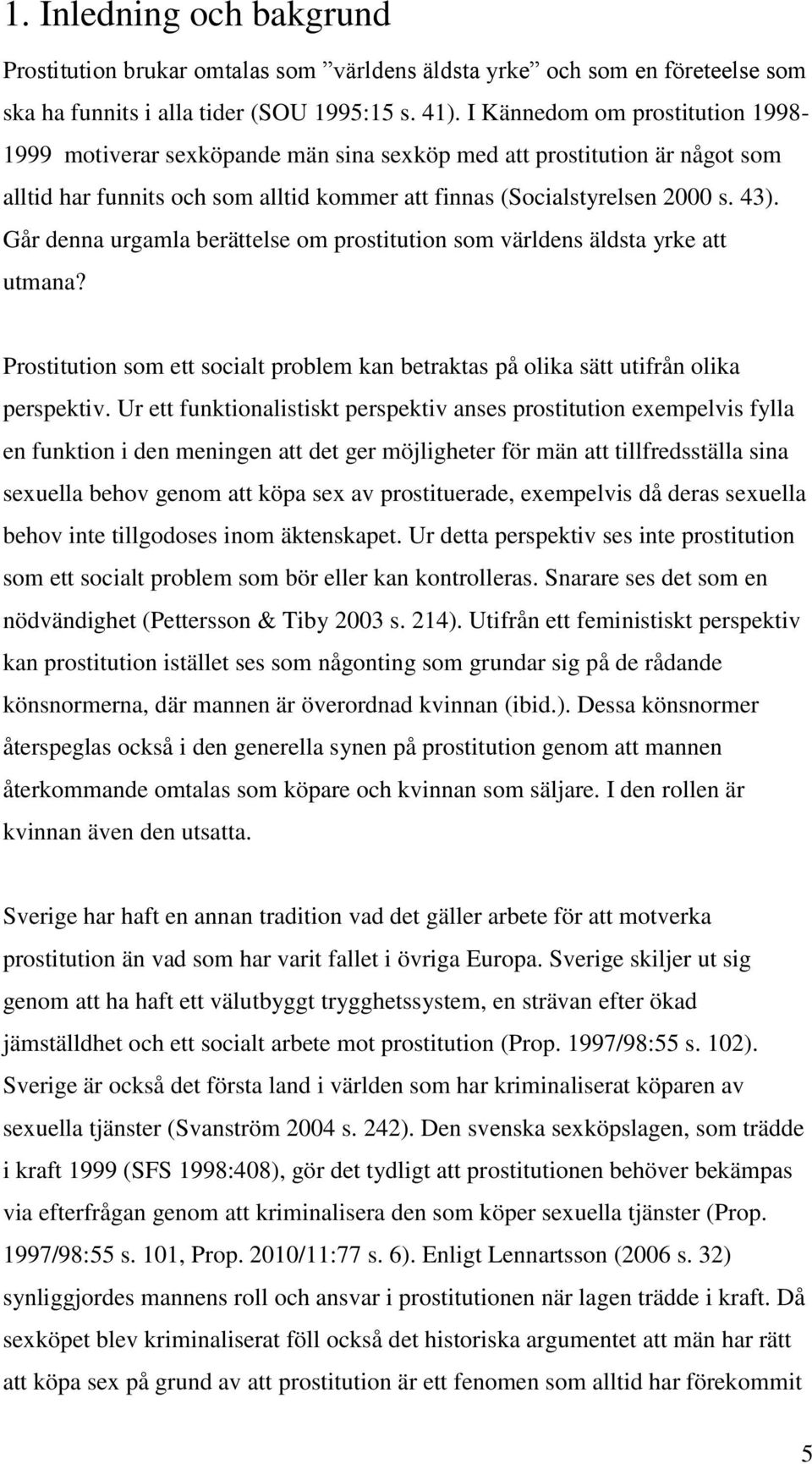 Går denna urgamla berättelse om prostitution som världens äldsta yrke att utmana? Prostitution som ett socialt problem kan betraktas på olika sätt utifrån olika perspektiv.