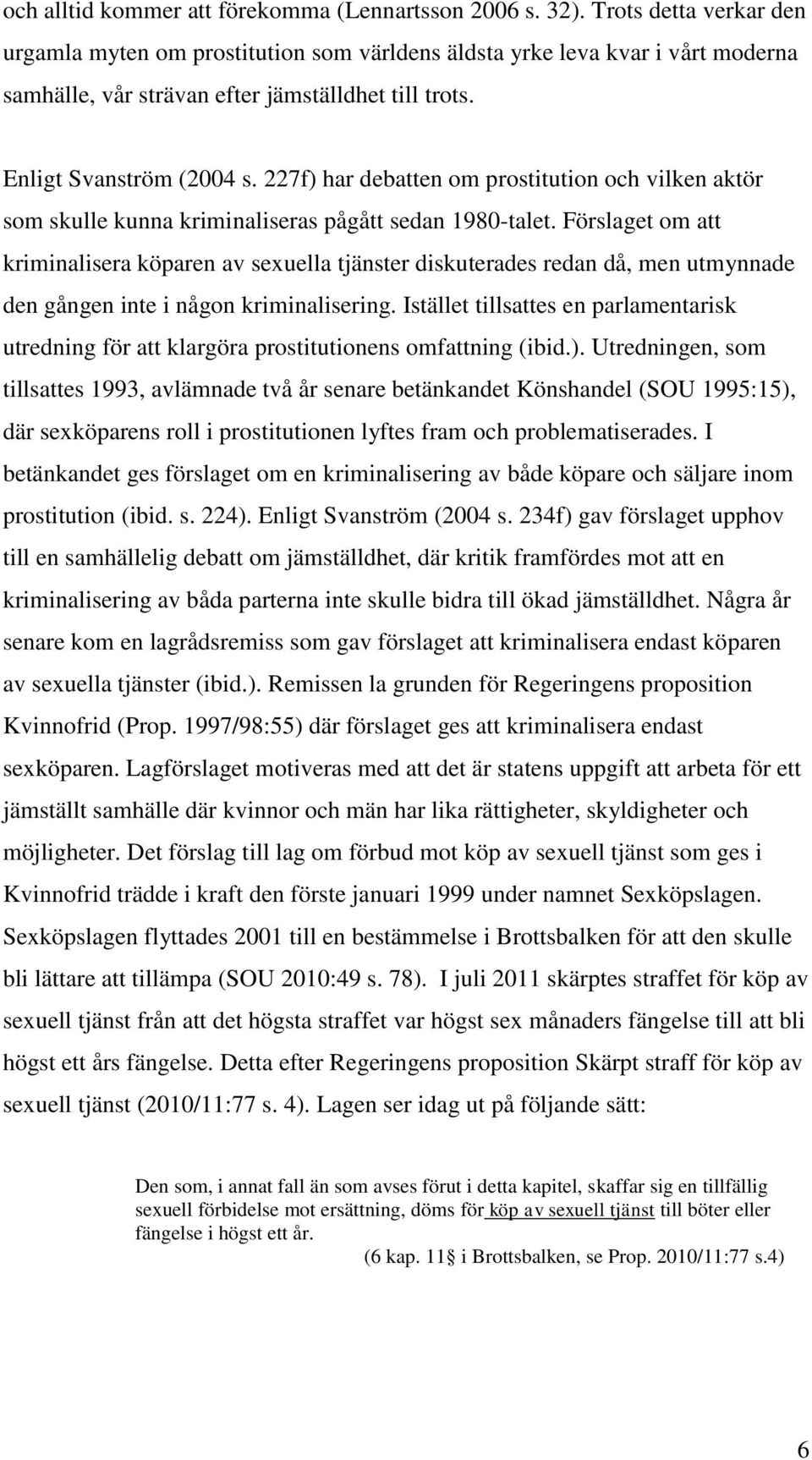 227f) har debatten om prostitution och vilken aktör som skulle kunna kriminaliseras pågått sedan 1980-talet.