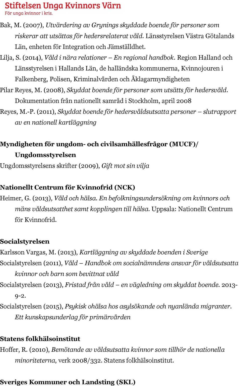 Region Halland och Länsstyrelsen i Hallands Län, de halländska kommunerna, Kvinnojouren i Falkenberg, Polisen, Kriminalvården och Åklagarmyndigheten Pilar Reyes, M.