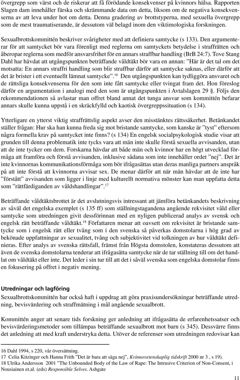 Denna gradering av brottstyperna, med sexuella övergrepp som de mest traumatiserande, är dessutom väl belagd inom den viktimologiska forskningen.