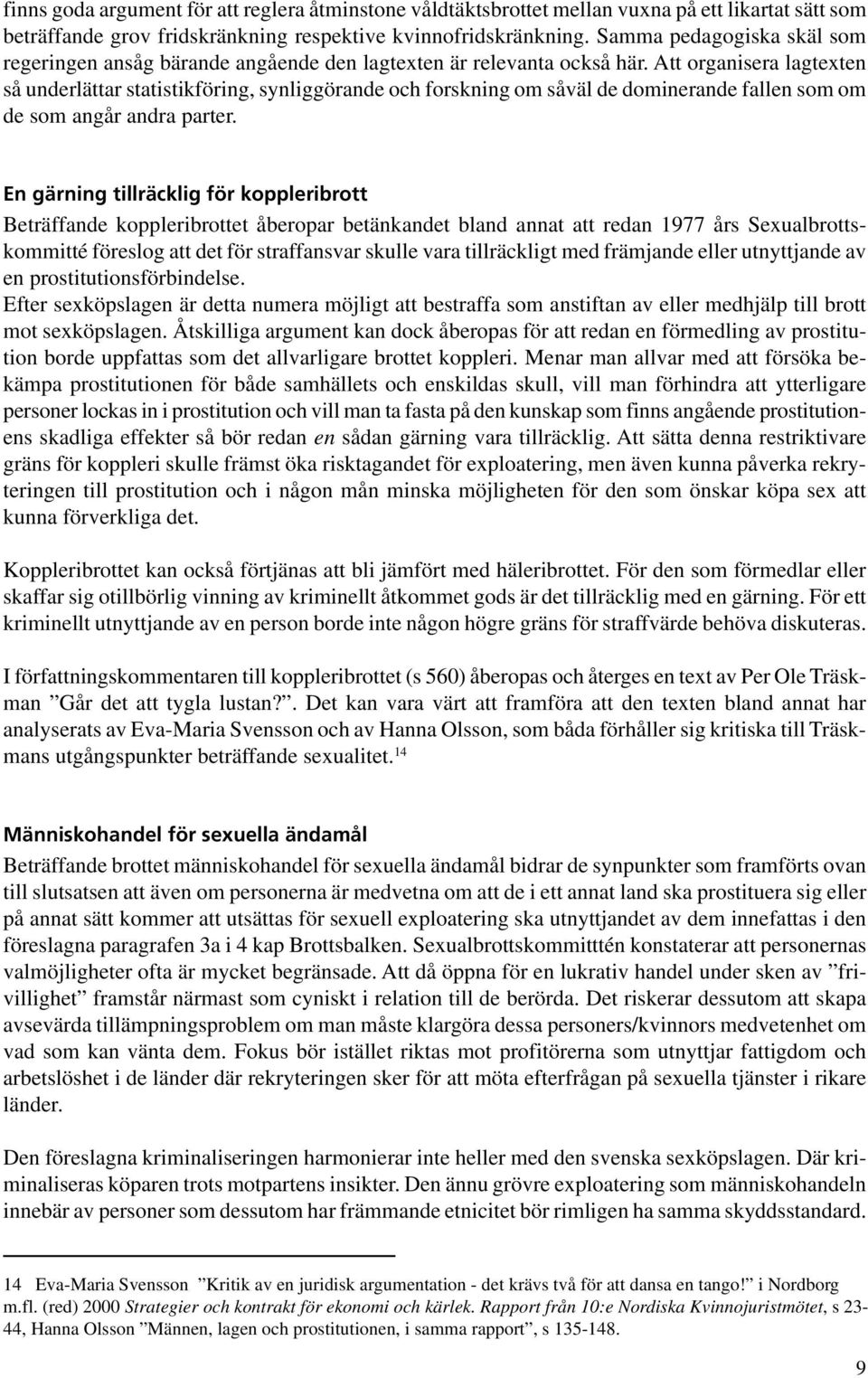 Att organisera lagtexten så underlättar statistikföring, synliggörande och forskning om såväl de dominerande fallen som om de som angår andra parter.