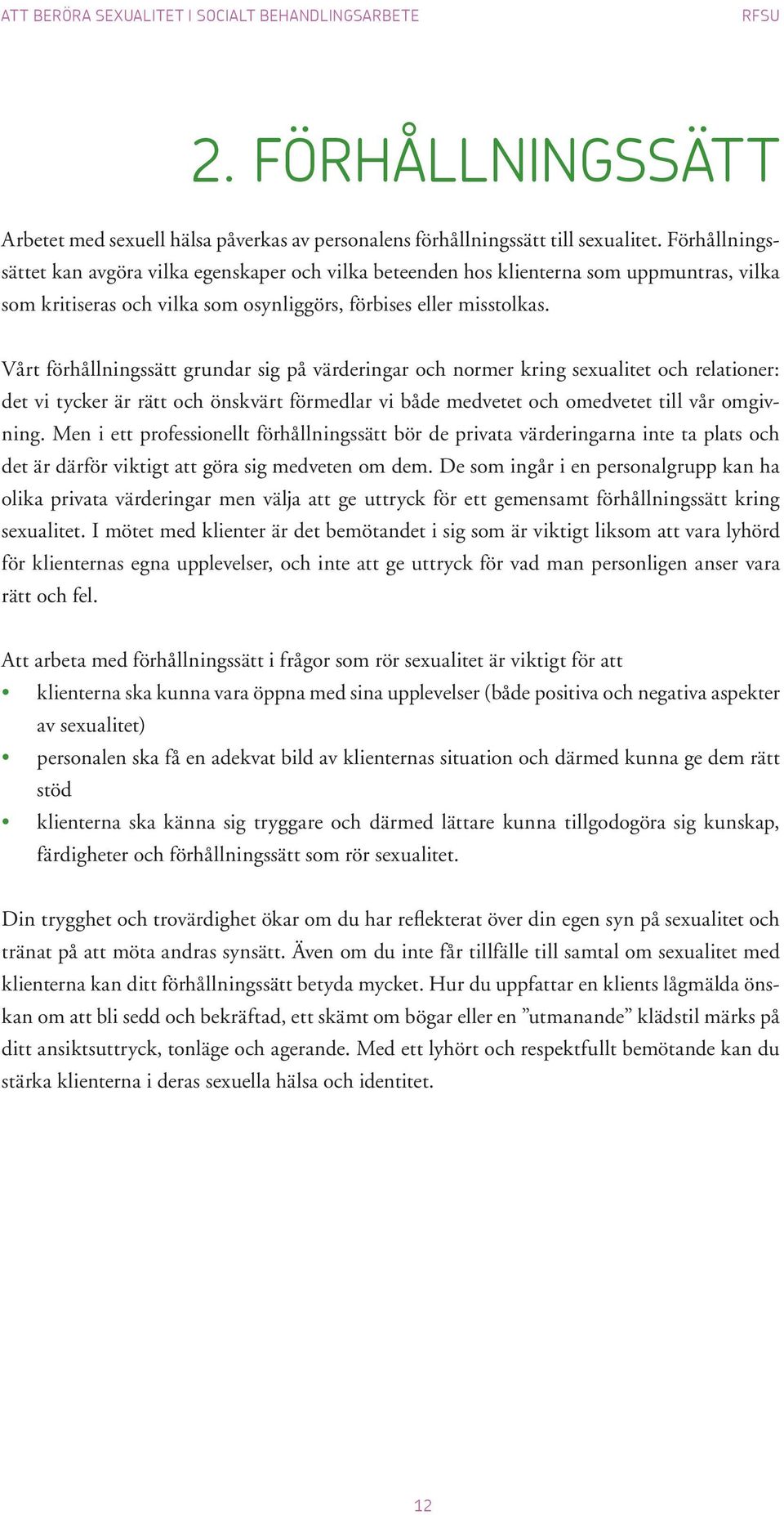 Vårt förhållningssätt grundar sig på värderingar och normer kring sexualitet och relationer: det vi tycker är rätt och önskvärt förmedlar vi både medvetet och omedvetet till vår omgivning.