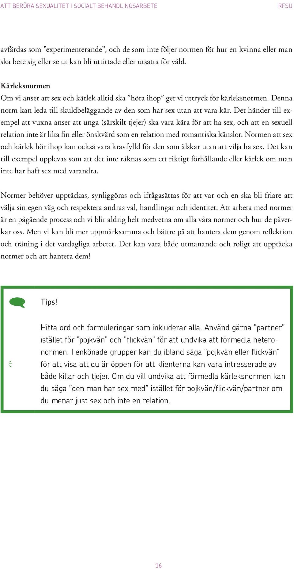 Det hän der till exempel att vuxna anser att unga (särskilt tjejer) ska vara kära för att ha sex, och att en sexuell relation inte är lika fin eller önskvärd som en relation med romantiska känslor.