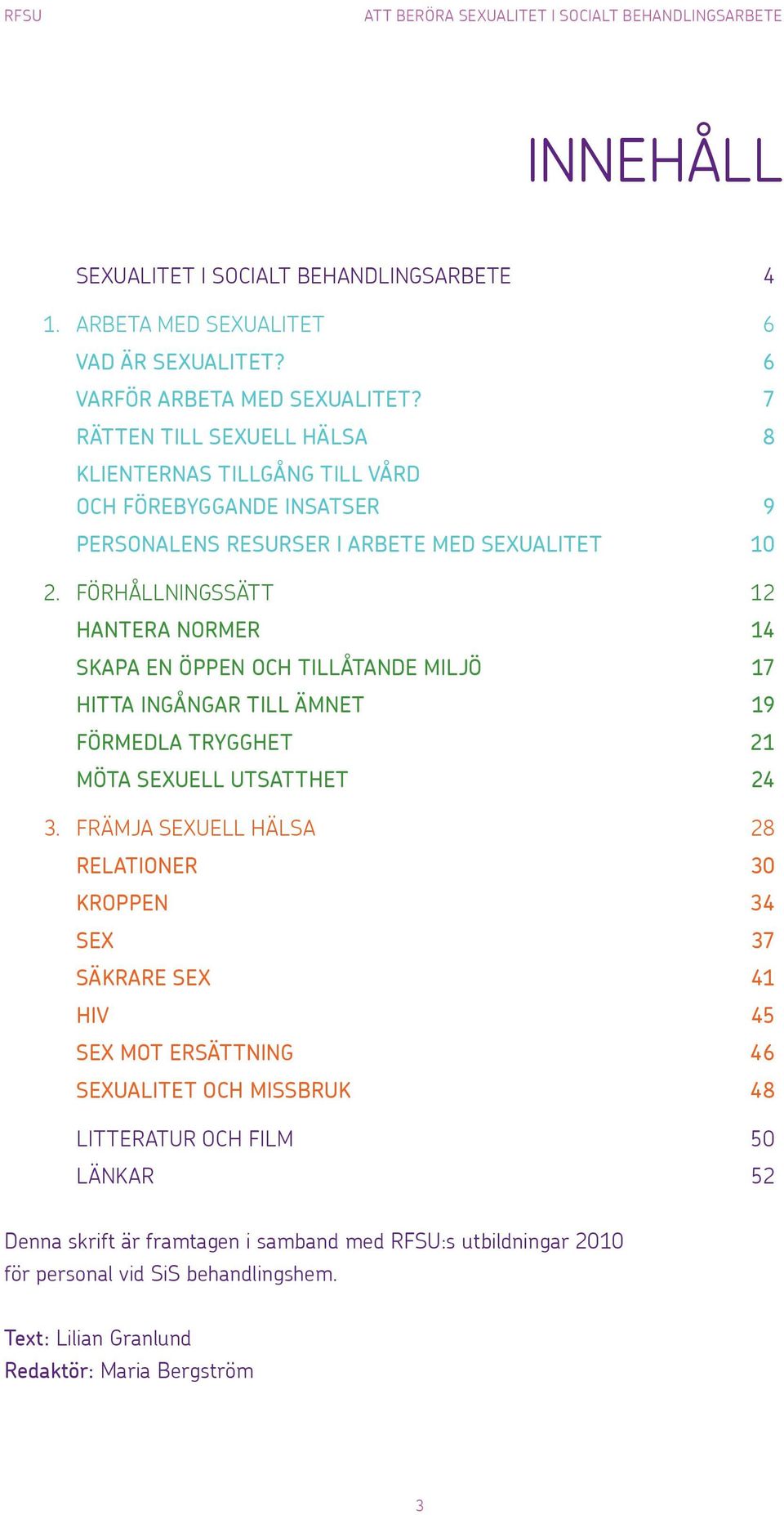 FÖRHÅLLNINGSSÄTT 12 HANTERA NORMER 14 SKAPA EN ÖPPEN OCH TILLÅTANDE MILJÖ 17 HITTA INGÅNGAR TILL ÄMNET 19 FÖRMEDLA TRYGGHET 21 MÖTA SEXUELL UTSATTHET 24 3.