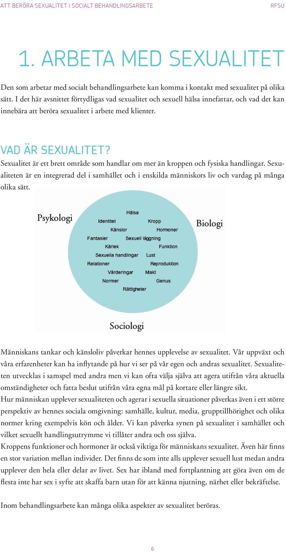 Sexualitet är ett brett område som handlar om mer än kroppen och fysiska handlingar. Sexualiteten är en integrerad del i samhället och i enskilda människors liv och vardag på många olika sätt.