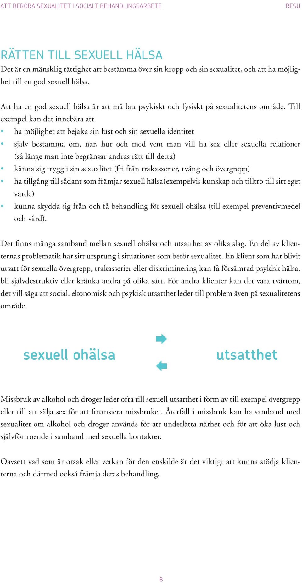 Till exempel kan det innebära att ha möjlighet att bejaka sin lust och sin sexuella identitet själv bestämma om, när, hur och med vem man vill ha sex eller sexuella relationer (så länge man inte