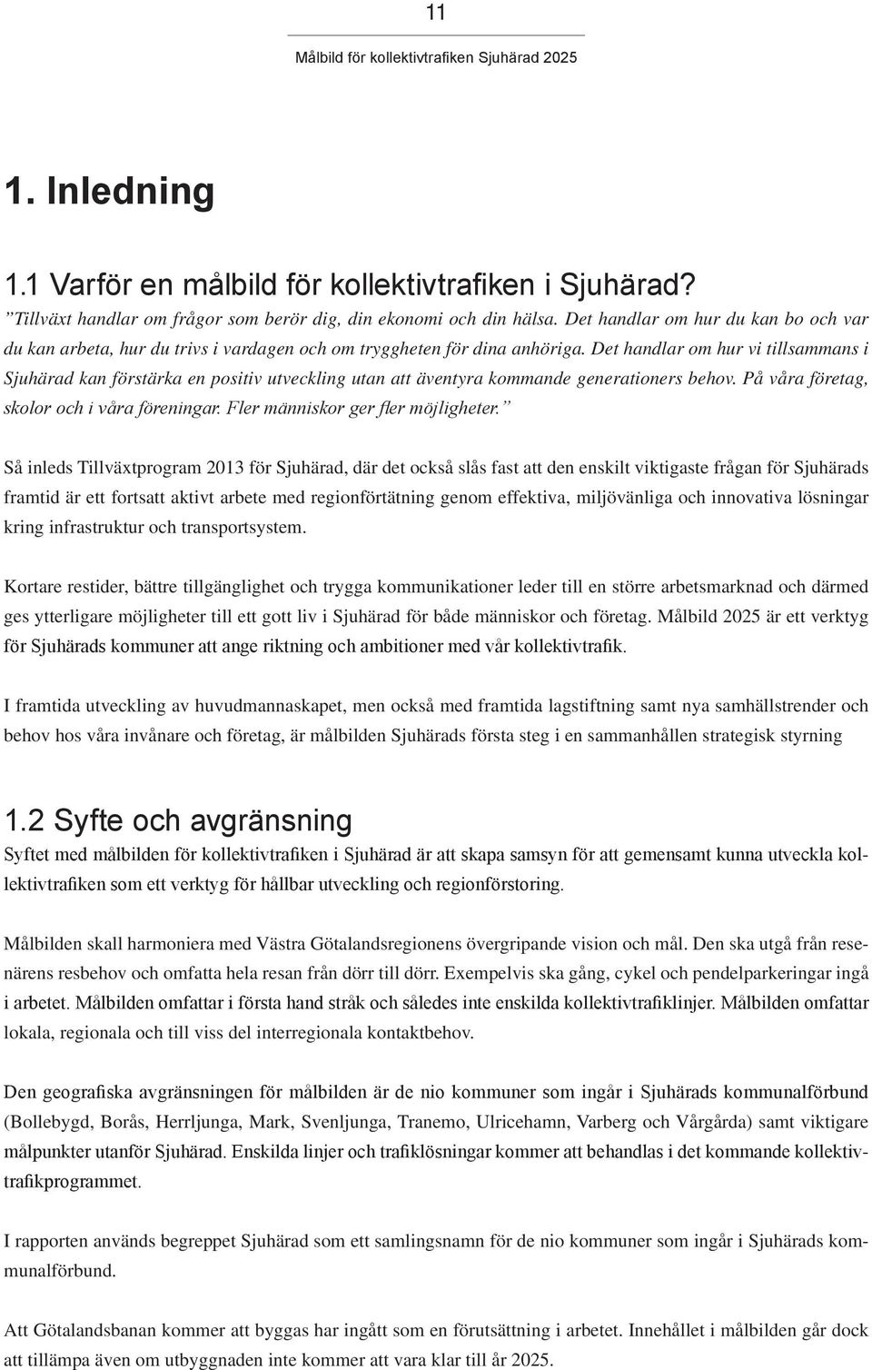 Det handlar om hur vi tillsammans i Sjuhärad kan förstärka en positiv utveckling utan att äventyra kommande generationers behov. På våra företag, skolor och i våra föreningar.