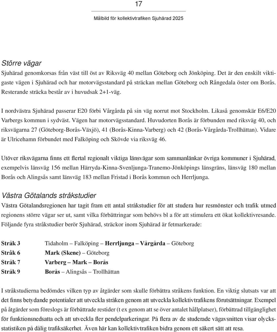 I nordvästra Sjuhärad passerar E20 förbi Vårgårda på sin väg norrut mot Stockholm. Likaså genomskär E6/E20 Varbergs kommun i sydväst. Vägen har motorvägsstandard.