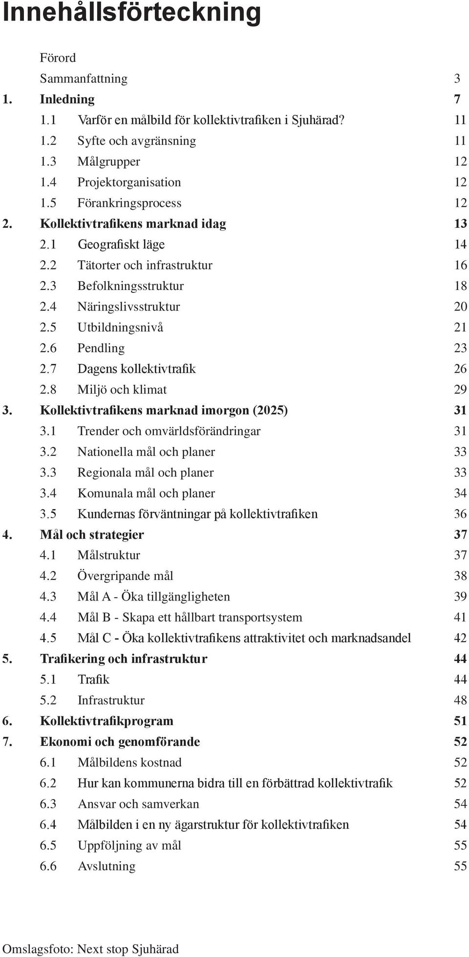 6 Pendling 23 2.7 Dagens kollektivtrafik 26 2.8 Miljö och klimat 29 3. Kollektivtrafikens marknad imorgon (2025) 31 3.1 Trender och omvärldsförändringar 31 3.2 Nationella mål och planer 33 3.