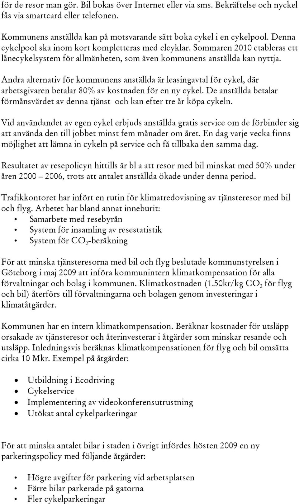 Andra alternativ för kommunens anställda är leasingavtal för cykel, där arbetsgivaren betalar 80% av kostnaden för en ny cykel.