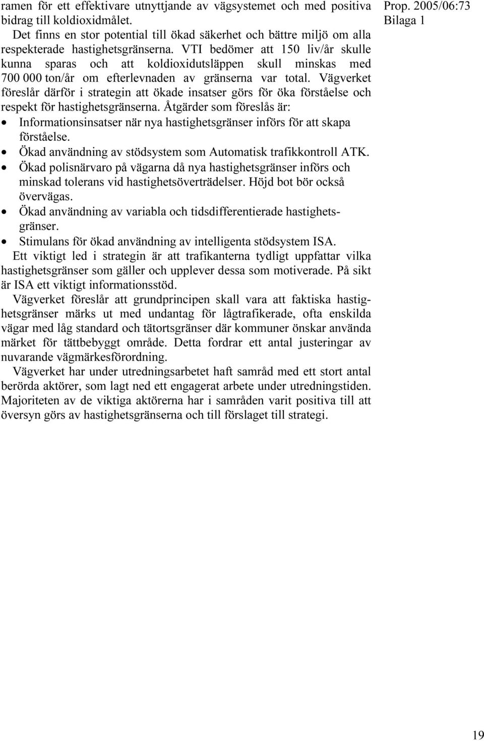 VTI bedömer att 150 liv/år skulle kunna sparas och att koldioxidutsläppen skull minskas med 700 000 ton/år om efterlevnaden av gränserna var total.